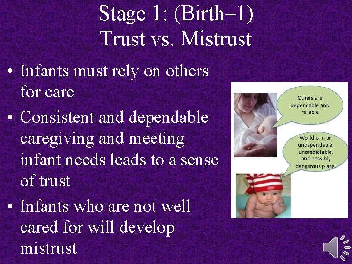 Stage 1: (Birth– 1) Trust vs. Mistrust • Infants must rely on others for