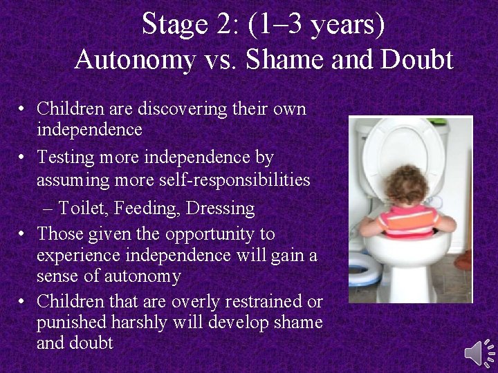 Stage 2: (1– 3 years) Autonomy vs. Shame and Doubt • Children are discovering