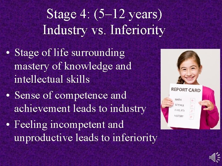 Stage 4: (5– 12 years) Industry vs. Inferiority • Stage of life surrounding mastery