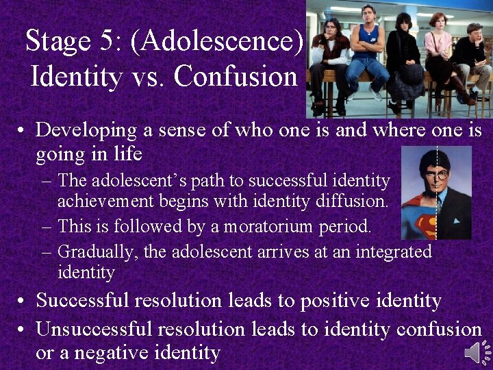 Stage 5: (Adolescence) Identity vs. Confusion • Developing a sense of who one is