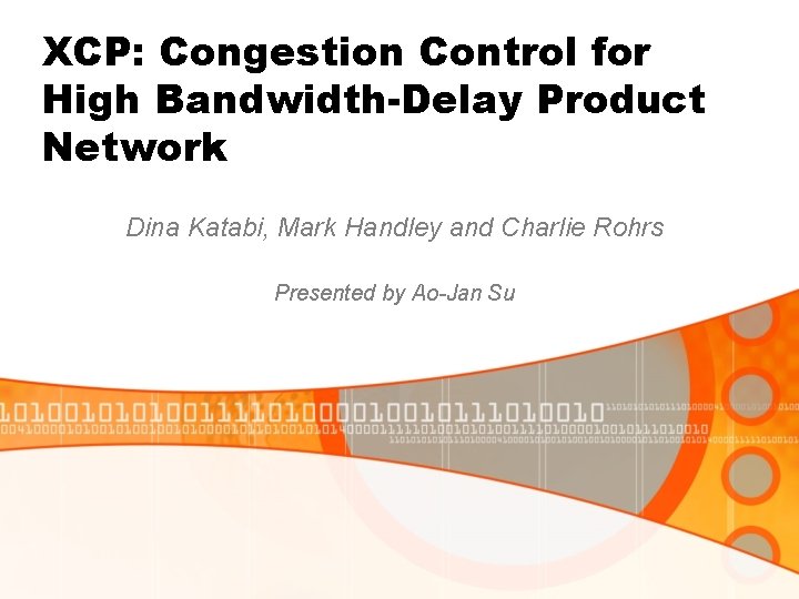 XCP: Congestion Control for High Bandwidth-Delay Product Network Dina Katabi, Mark Handley and Charlie