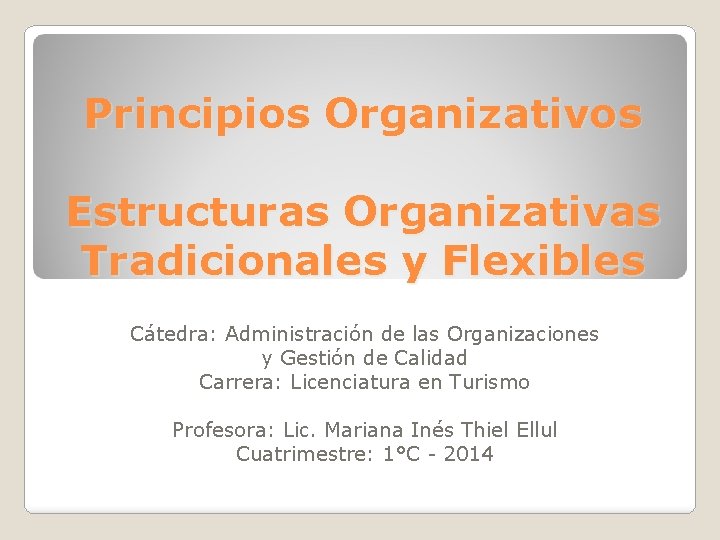 Principios Organizativos Estructuras Organizativas Tradicionales y Flexibles Cátedra: Administración de las Organizaciones y Gestión