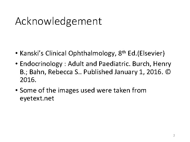 Acknowledgement • Kanski’s Clinical Ophthalmology, 8 th Ed. (Elsevier) • Endocrinology : Adult and Acknowledgement • Kanski’s Clinical Ophthalmology, 8 th Ed. (Elsevier) • Endocrinology : Adult and