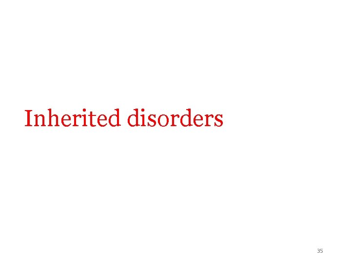 Inherited disorders 35 Inherited disorders 35
