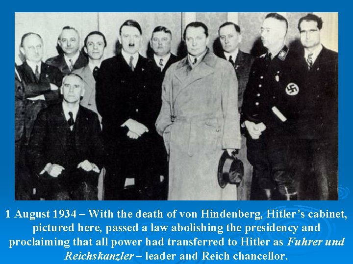 1 August 1934 – With the death of von Hindenberg, Hitler’s cabinet, pictured here,