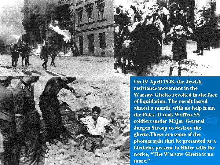 On 19 April 1943, the Jewish resistance movement in the Warsaw Ghetto revolted in