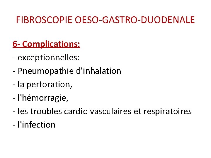 FIBROSCOPIE OESO-GASTRO-DUODENALE 6 - Complications: - exceptionnelles: - Pneumopathie d’inhalation - la perforation, - FIBROSCOPIE OESO-GASTRO-DUODENALE 6 - Complications: - exceptionnelles: - Pneumopathie d’inhalation - la perforation, -