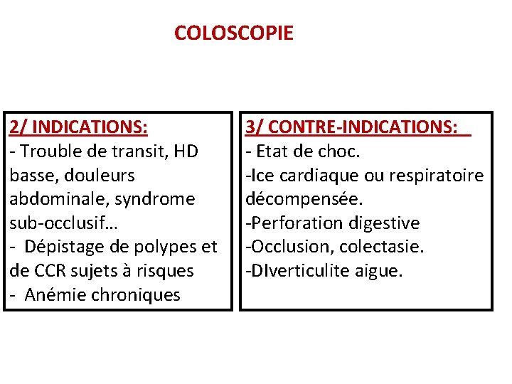 COLOSCOPIE 2/ INDICATIONS: - Trouble de transit, HD basse, douleurs abdominale, syndrome sub-occlusif… - COLOSCOPIE 2/ INDICATIONS: - Trouble de transit, HD basse, douleurs abdominale, syndrome sub-occlusif… -