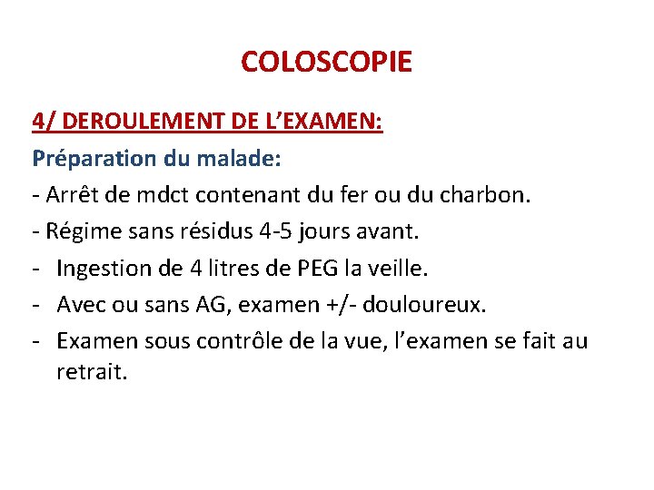 COLOSCOPIE 4/ DEROULEMENT DE L’EXAMEN: Préparation du malade: - Arrêt de mdct contenant du COLOSCOPIE 4/ DEROULEMENT DE L’EXAMEN: Préparation du malade: - Arrêt de mdct contenant du