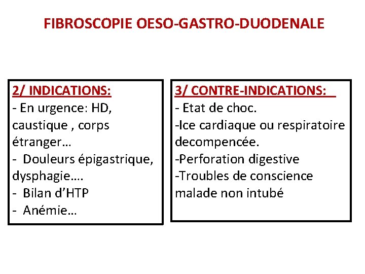 FIBROSCOPIE OESO-GASTRO-DUODENALE 2/ INDICATIONS: - En urgence: HD, caustique , corps étranger… - Douleurs FIBROSCOPIE OESO-GASTRO-DUODENALE 2/ INDICATIONS: - En urgence: HD, caustique , corps étranger… - Douleurs
