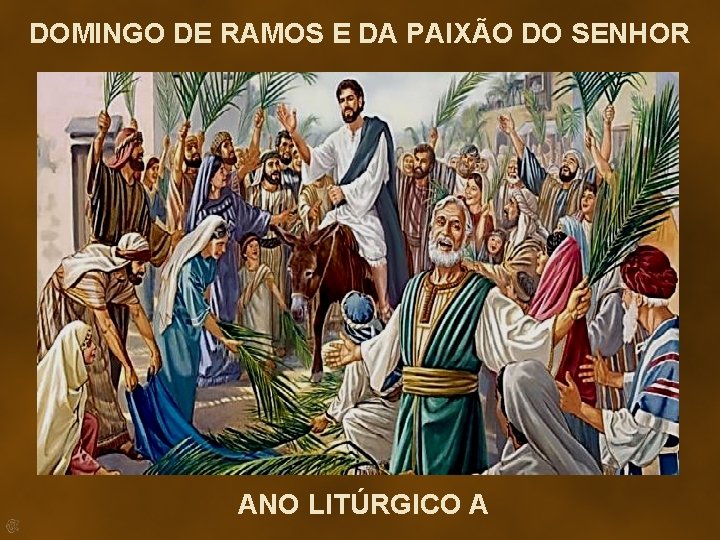 DOMINGO DE RAMOS E DA PAIXÃO DO SENHOR ANO LITÚRGICO A 