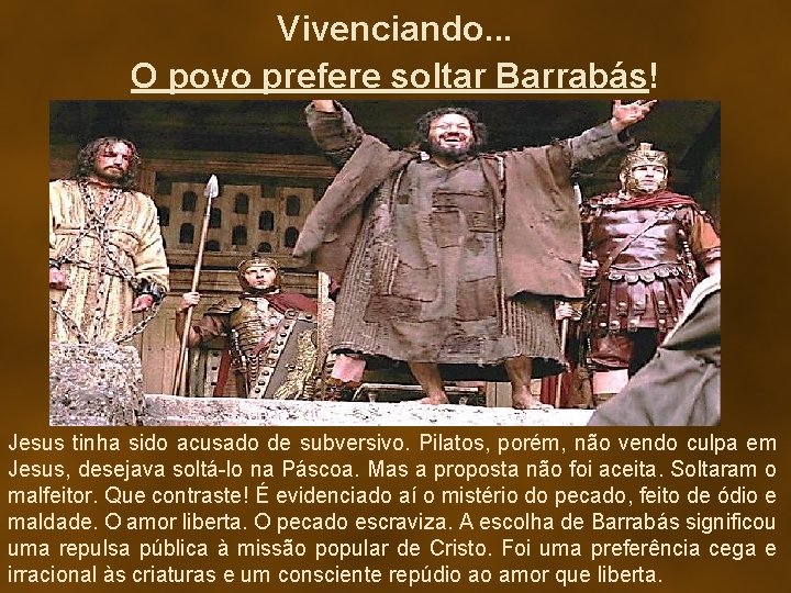 Vivenciando. . . O povo prefere soltar Barrabás! Jesus tinha sido acusado de subversivo.