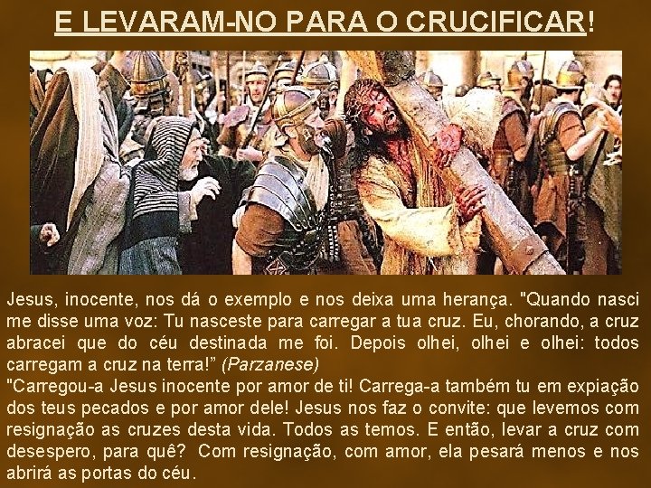 E LEVARAM-NO PARA O CRUCIFICAR! Jesus, inocente, nos dá o exemplo e nos deixa