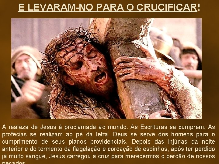 E LEVARAM-NO PARA O CRUCIFICAR! A realeza de Jesus é proclamada ao mundo. As