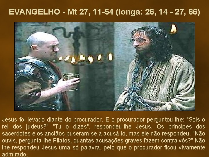 EVANGELHO - Mt 27, 11 -54 (longa: 26, 14 - 27, 66) Jesus foi