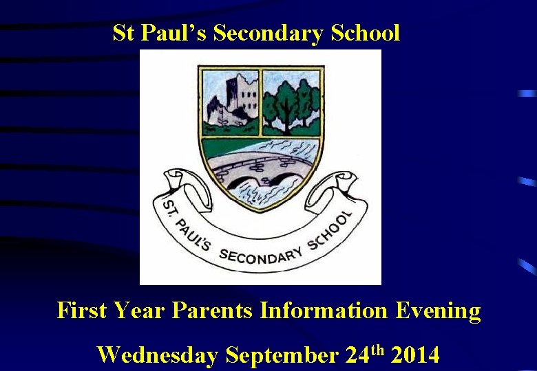 St Paul’s Secondary School First Year Parents Information Evening Wednesday September 24 th 2014 St Paul’s Secondary School First Year Parents Information Evening Wednesday September 24 th 2014