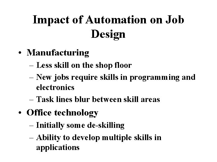 Impact of Automation on Job Design • Manufacturing – Less skill on the shop