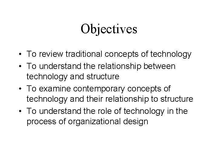 Objectives • To review traditional concepts of technology • To understand the relationship between