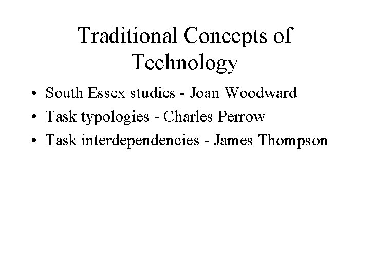 Traditional Concepts of Technology • South Essex studies - Joan Woodward • Task typologies