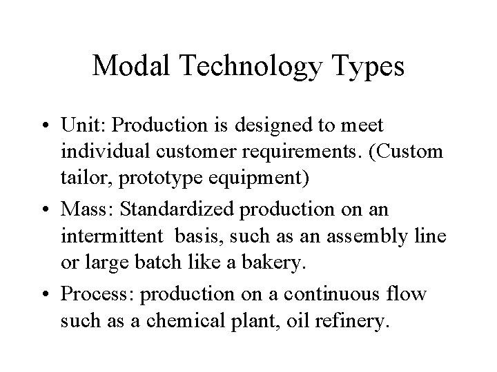 Modal Technology Types • Unit: Production is designed to meet individual customer requirements. (Custom