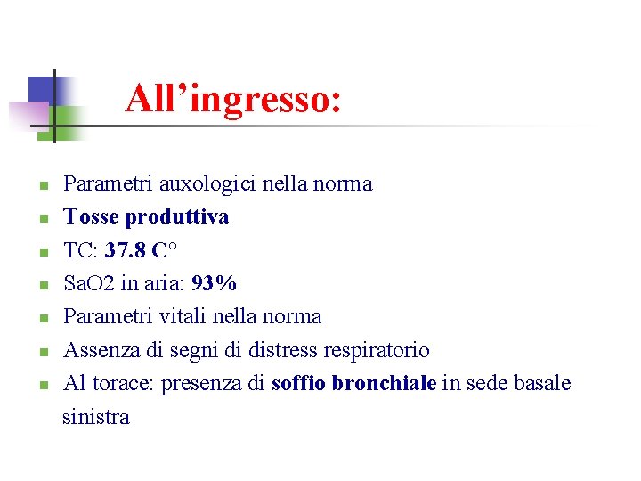 All’ingresso: n n n n Parametri auxologici nella norma Tosse produttiva TC: 37. 8