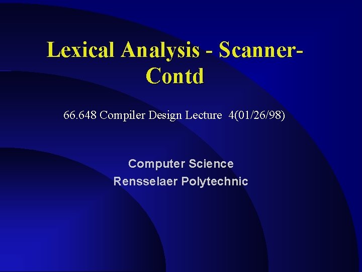 Lexical Analysis - Scanner. Contd 66. 648 Compiler Design Lecture 4(01/26/98) Computer Science Rensselaer