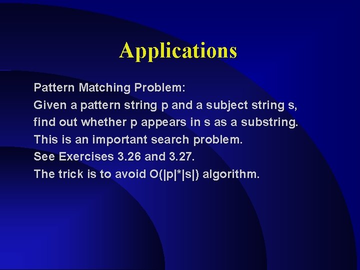 Applications Pattern Matching Problem: Given a pattern string p and a subject string s,