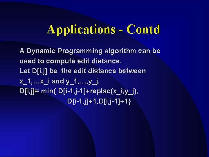 Applications - Contd A Dynamic Programming algorithm can be used to compute edit distance. Applications - Contd A Dynamic Programming algorithm can be used to compute edit distance.