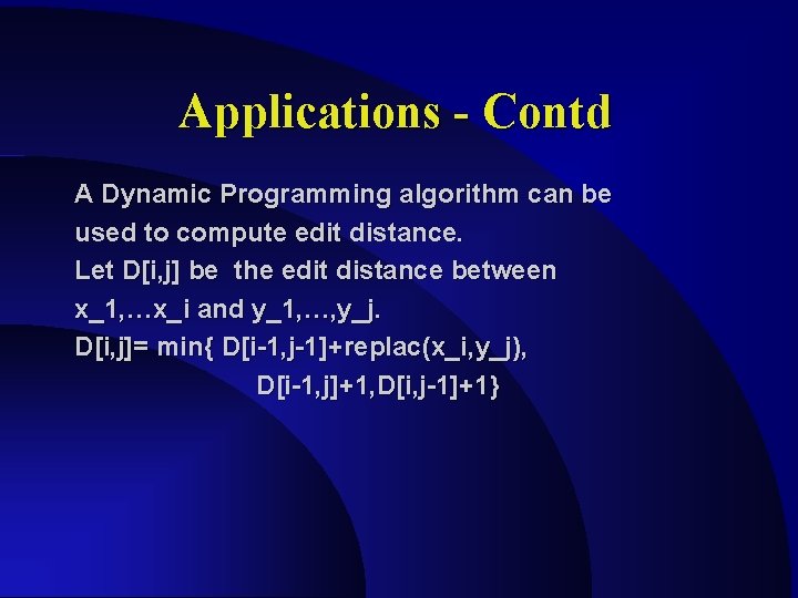 Applications - Contd A Dynamic Programming algorithm can be used to compute edit distance.