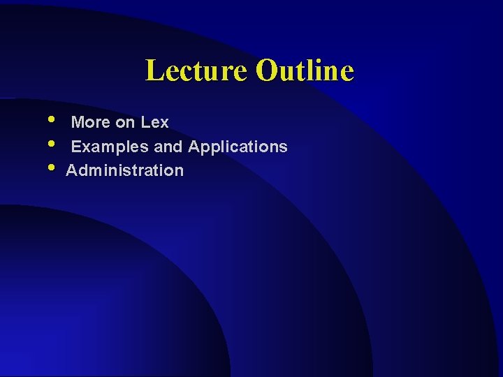 Lecture Outline • • • More on Lex Examples and Applications Administration 