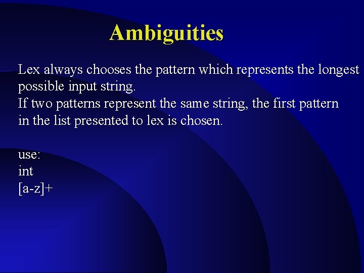 Ambiguities Lex always chooses the pattern which represents the longest possible input string. If