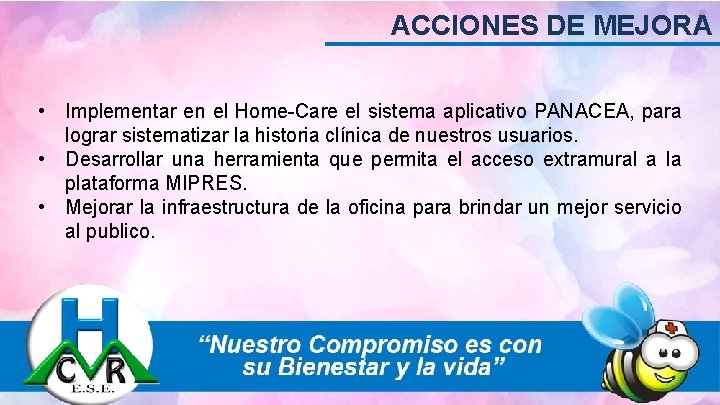 ACCIONES DE MEJORA • Implementar en el Home-Care el sistema aplicativo PANACEA, para lograr
