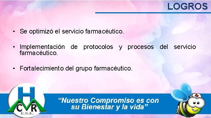 LOGROS • Se optimizó el servicio farmacéutico. • Implementación de protocolos y procesos del