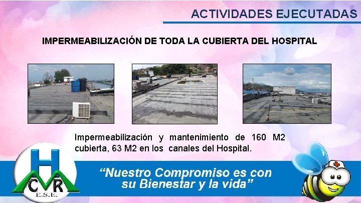 ACTIVIDADES EJECUTADAS IMPERMEABILIZACIÓN DE TODA LA CUBIERTA DEL HOSPITAL Impermeabilización y mantenimiento de 160