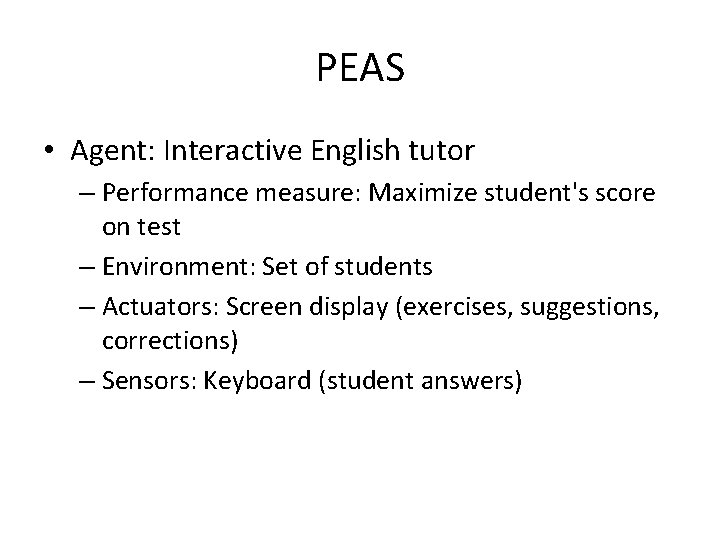 PEAS • Agent: Interactive English tutor – Performance measure: Maximize student's score on test
