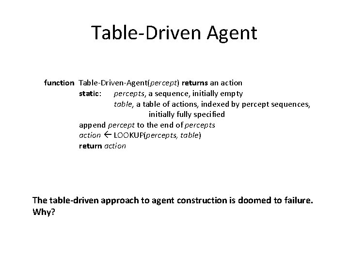 Table-Driven Agent function Table-Driven-Agent(percept) returns an action static: percepts, a sequence, initially empty table,