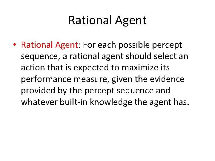 Rational Agent • Rational Agent: For each possible percept sequence, a rational agent should