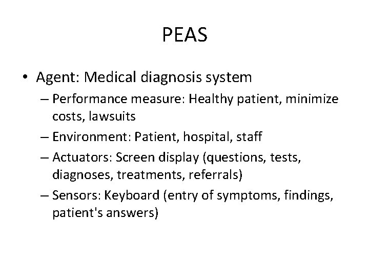 PEAS • Agent: Medical diagnosis system – Performance measure: Healthy patient, minimize costs, lawsuits