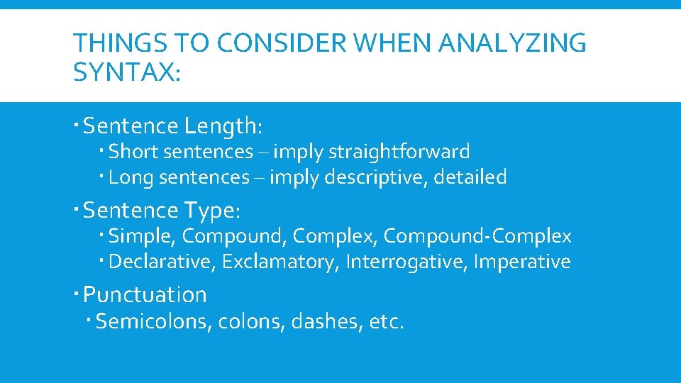 THINGS TO CONSIDER WHEN ANALYZING SYNTAX: Sentence Length: Short sentences – imply straightforward Long