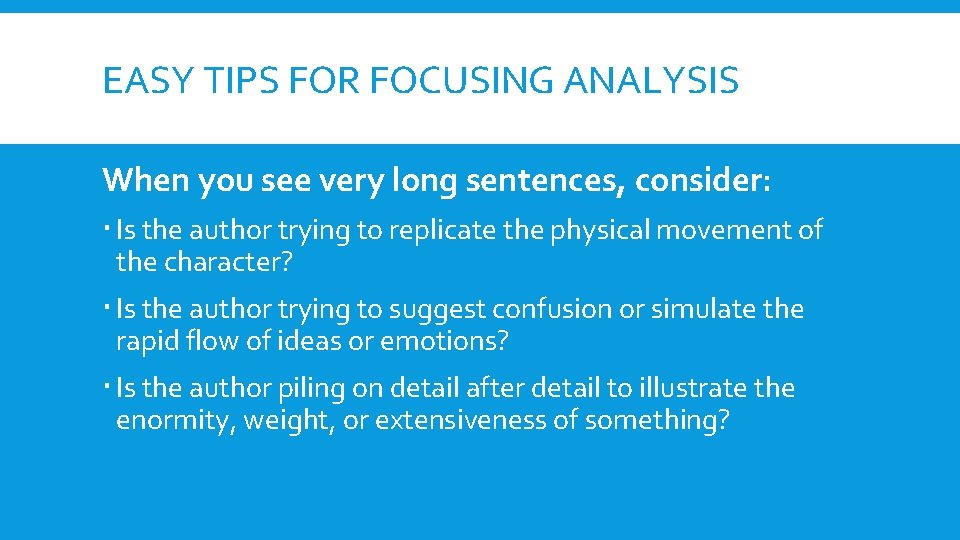 EASY TIPS FOR FOCUSING ANALYSIS When you see very long sentences, consider: Is the