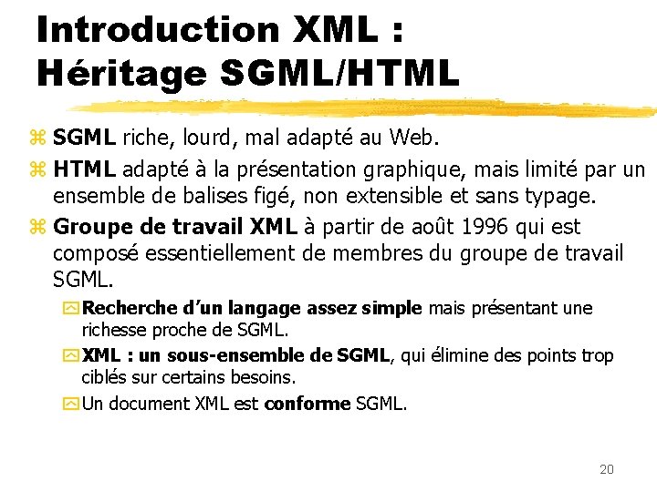 Introduction XML : Héritage SGML/HTML z SGML riche, lourd, mal adapté au Web. z