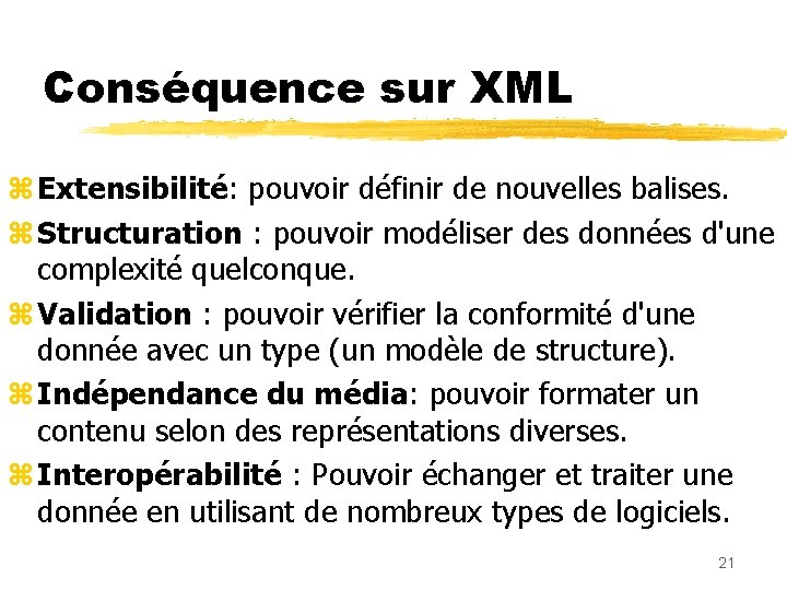 Conséquence sur XML z Extensibilité: pouvoir définir de nouvelles balises. z Structuration : pouvoir