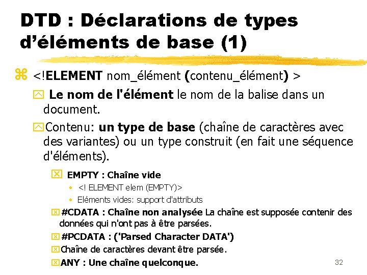 DTD : Déclarations de types d’éléments de base (1) z <!ELEMENT nom_élément (contenu_élément) >