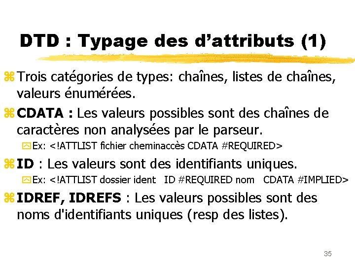 DTD : Typage des d’attributs (1) z Trois catégories de types: chaînes, listes de