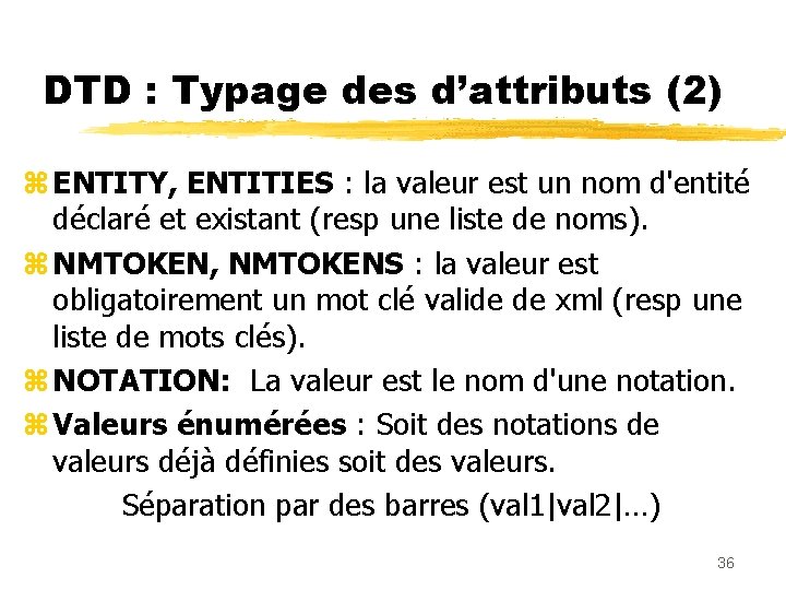 DTD : Typage des d’attributs (2) z ENTITY, ENTITIES : la valeur est un