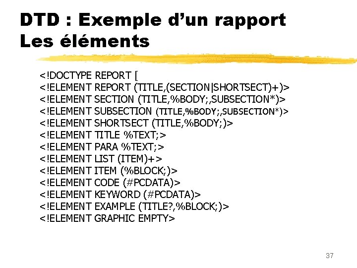 DTD : Exemple d’un rapport Les éléments <!DOCTYPE REPORT [ <!ELEMENT REPORT (TITLE, (SECTION|SHORTSECT)+)>