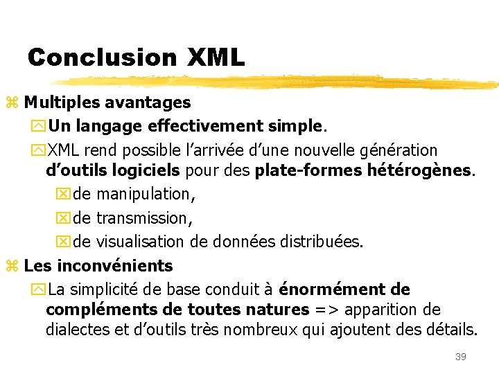 Conclusion XML z Multiples avantages y. Un langage effectivement simple. y. XML rend possible