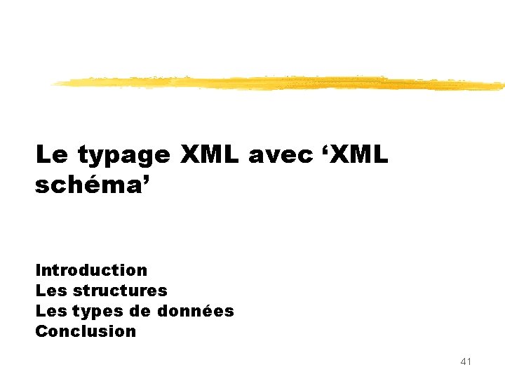 Le typage XML avec ‘XML schéma’ Introduction Les structures Les types de données Conclusion