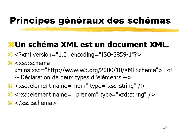 Principes généraux des schémas z. Un schéma XML est un document XML. z <?