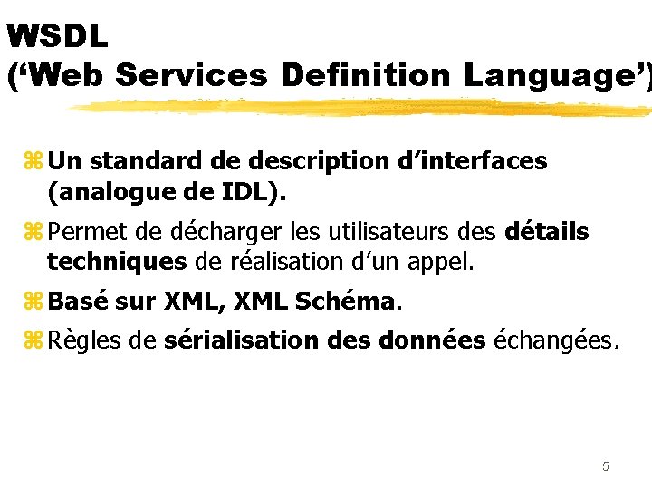 WSDL (‘Web Services Definition Language’) z Un standard de description d’interfaces (analogue de IDL).